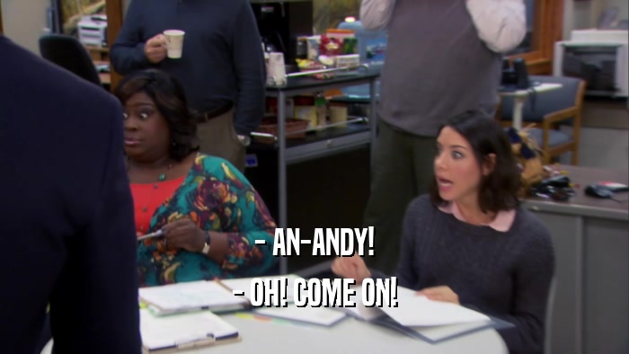 - AN-ANDY! - OH! COME ON! 