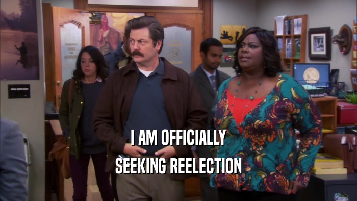 I AM OFFICIALLY SEEKING REELECTION 