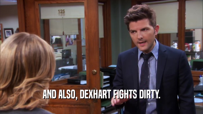AND ALSO, DEXHART FIGHTS DIRTY.  