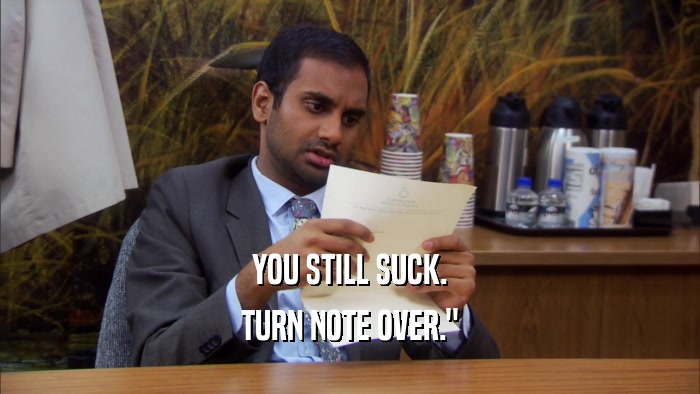 YOU STILL SUCK. TURN NOTE OVER.
