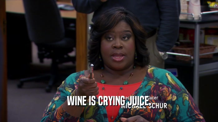 WINE IS CRYING JUICE.  