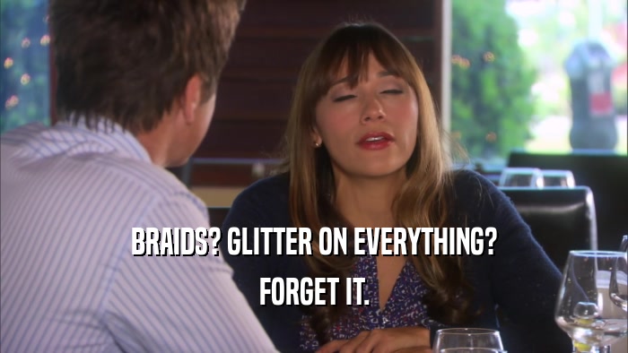 BRAIDS? GLITTER ON EVERYTHING? FORGET IT. 