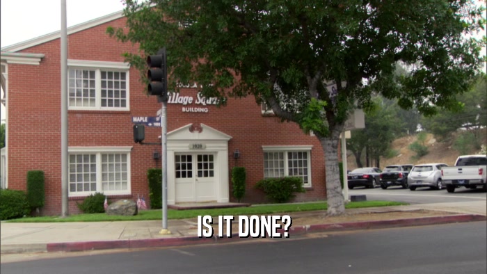 IS IT DONE?  