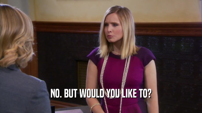 NO. BUT WOULD YOU LIKE TO?  