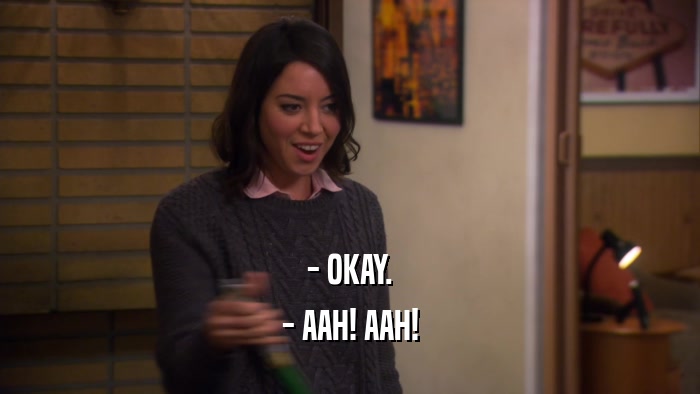 - OKAY. - AAH! AAH! 