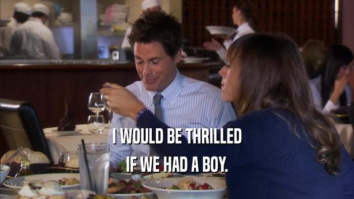 I WOULD BE THRILLED IF WE HAD A BOY. 