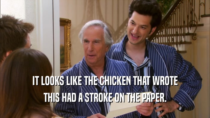 IT LOOKS LIKE THE CHICKEN THAT WROTE THIS HAD A STROKE ON THE PAPER. 