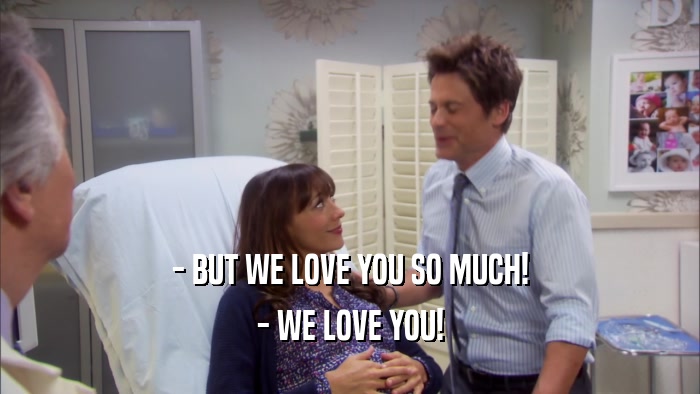 - BUT WE LOVE YOU SO MUCH! - WE LOVE YOU! 