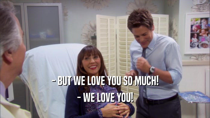- BUT WE LOVE YOU SO MUCH! - WE LOVE YOU! 