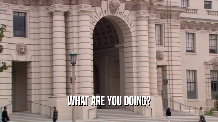 WHAT ARE YOU DOING?  