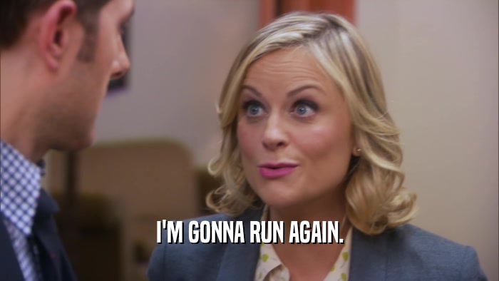 I'M GONNA RUN AGAIN.  