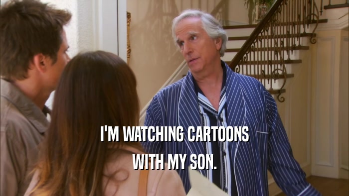 I'M WATCHING CARTOONS WITH MY SON. 