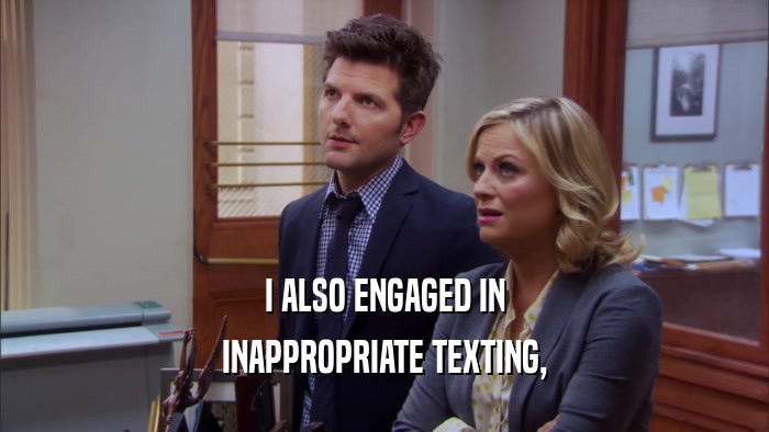 I ALSO ENGAGED IN INAPPROPRIATE TEXTING, 