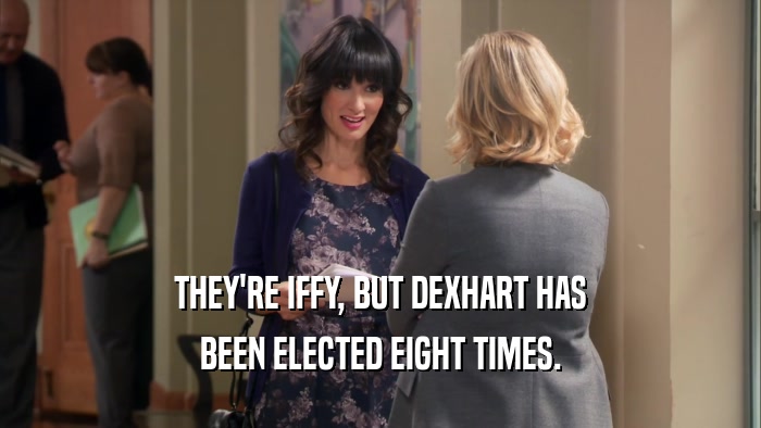 THEY'RE IFFY, BUT DEXHART HAS BEEN ELECTED EIGHT TIMES. 