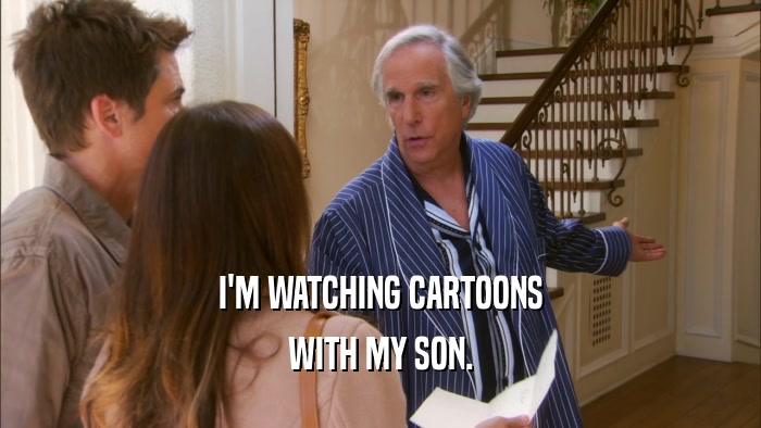 I'M WATCHING CARTOONS WITH MY SON. 