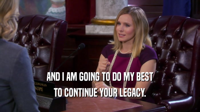 AND I AM GOING TO DO MY BEST TO CONTINUE YOUR LEGACY. 