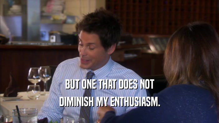 BUT ONE THAT DOES NOT DIMINISH MY ENTHUSIASM. 