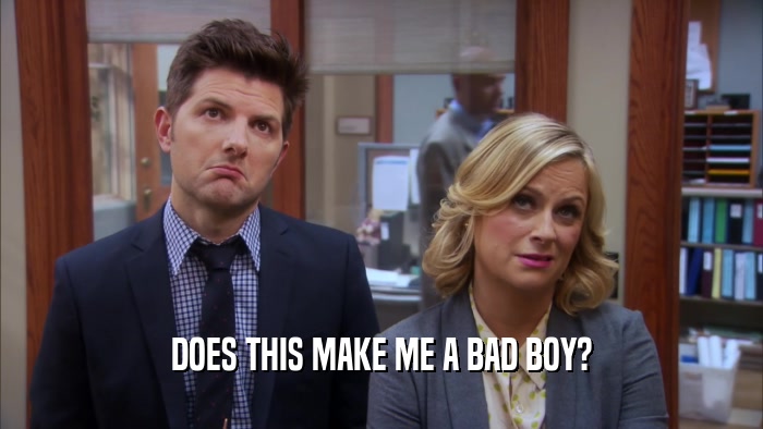 DOES THIS MAKE ME A BAD BOY?  