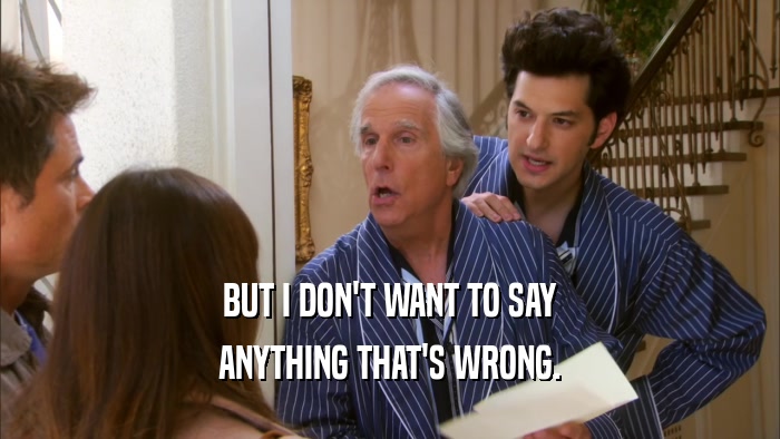 BUT I DON'T WANT TO SAY ANYTHING THAT'S WRONG. 