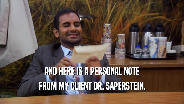 AND HERE IS A PERSONAL NOTE FROM MY CLIENT DR. SAPERSTEIN. 