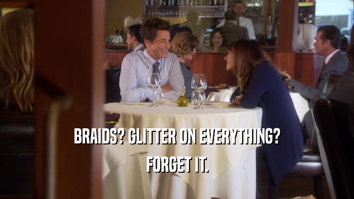 BRAIDS? GLITTER ON EVERYTHING? FORGET IT. 