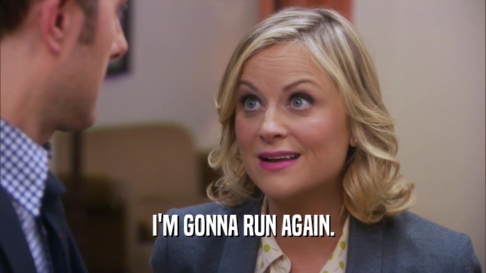 I'M GONNA RUN AGAIN.  
