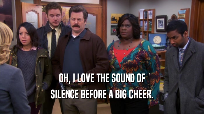 OH, I LOVE THE SOUND OF SILENCE BEFORE A BIG CHEER. 