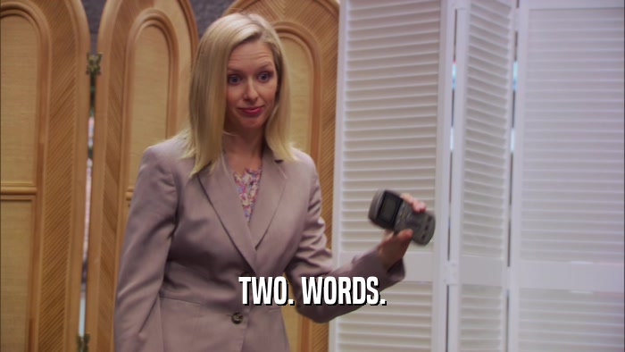 TWO. WORDS.  