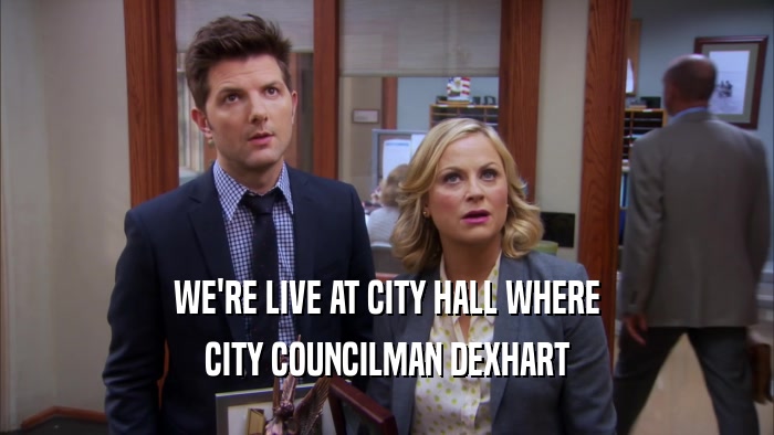 WE'RE LIVE AT CITY HALL WHERE CITY COUNCILMAN DEXHART 