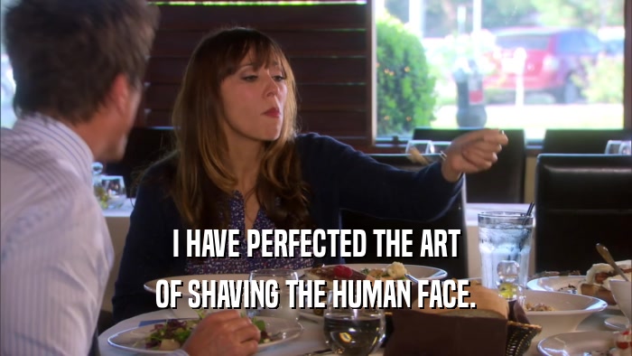 I HAVE PERFECTED THE ART OF SHAVING THE HUMAN FACE. 