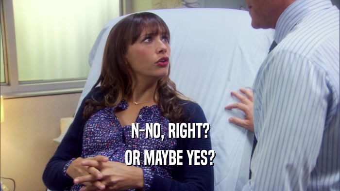 N-NO, RIGHT? OR MAYBE YES? 