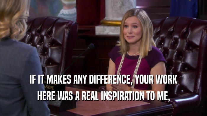 IF IT MAKES ANY DIFFERENCE, YOUR WORK HERE WAS A REAL INSPIRATION TO ME, 