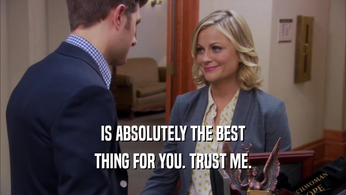 IS ABSOLUTELY THE BEST THING FOR YOU. TRUST ME. 