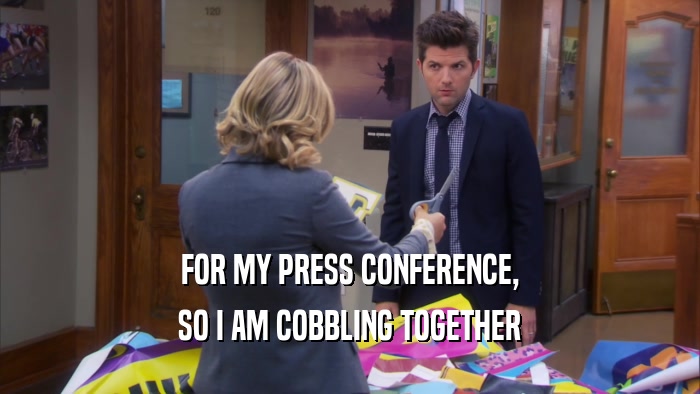 FOR MY PRESS CONFERENCE, SO I AM COBBLING TOGETHER 