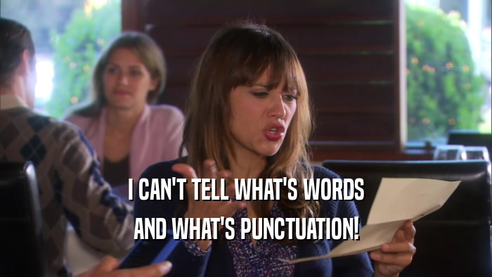I CAN'T TELL WHAT'S WORDS AND WHAT'S PUNCTUATION! 