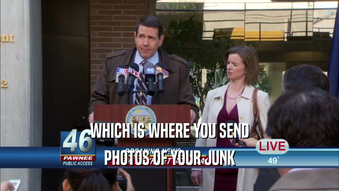 WHICH IS WHERE YOU SEND PHOTOS OF YOUR JUNK 
