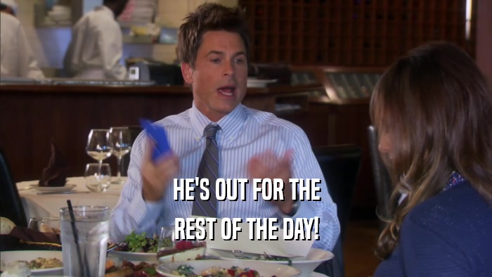 HE'S OUT FOR THE REST OF THE DAY! 