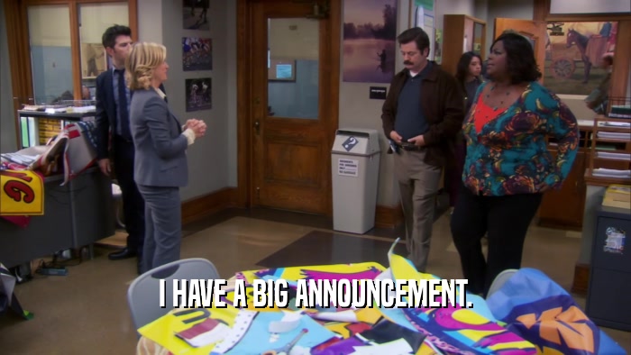 I HAVE A BIG ANNOUNCEMENT.  