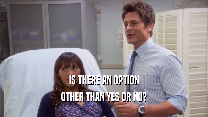 IS THERE AN OPTION OTHER THAN YES OR NO? 