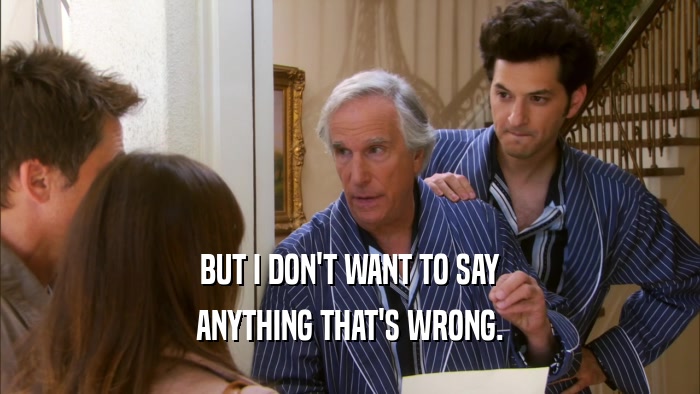BUT I DON'T WANT TO SAY ANYTHING THAT'S WRONG. 