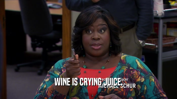 WINE IS CRYING JUICE.  