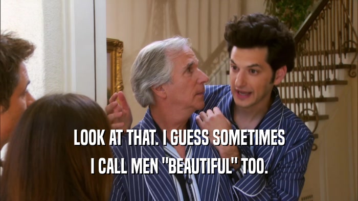 LOOK AT THAT. I GUESS SOMETIMES I CALL MEN 
