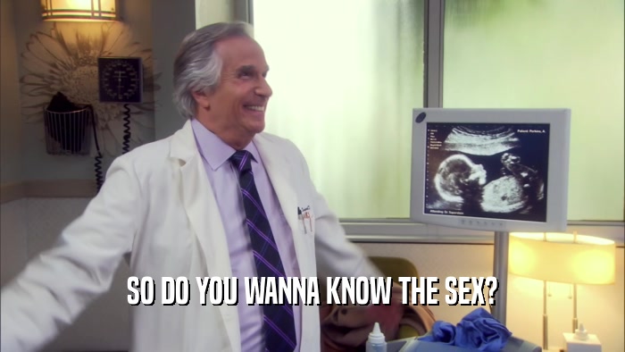 SO DO YOU WANNA KNOW THE SEX?  