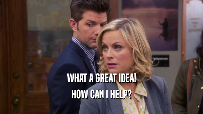 WHAT A GREAT IDEA! HOW CAN I HELP? 