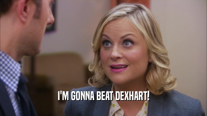 I'M GONNA BEAT DEXHART!  