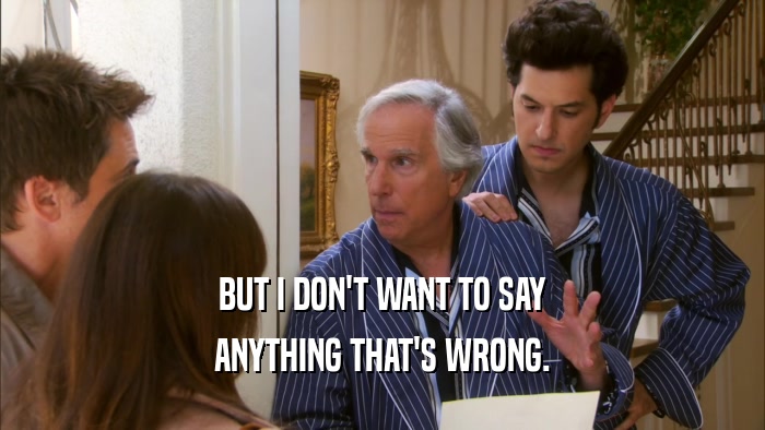 BUT I DON'T WANT TO SAY ANYTHING THAT'S WRONG. 
