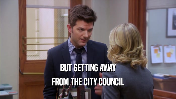 BUT GETTING AWAY FROM THE CITY COUNCIL 