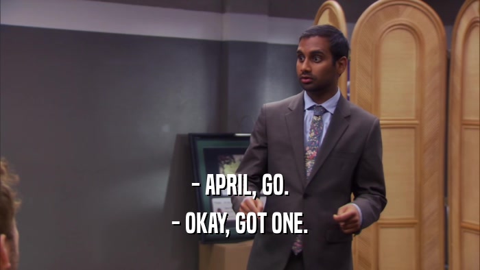 - APRIL, GO. - OKAY, GOT ONE. 