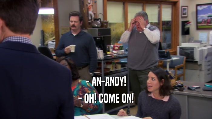 - AN-ANDY! - OH! COME ON! 