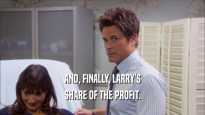 AND, FINALLY, LARRY'S SHARE OF THE PROFIT. 